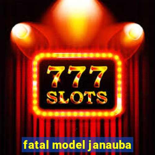 fatal model janauba